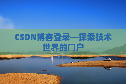 CSDN博客登录—探索技术世界的门户